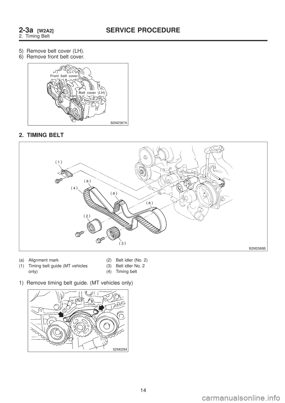 SUBARU LEGACY 1999  Service Repair Manual 5) Remove belt cover (LH).
6) Remove front belt cover.
B2M2587A
2. TIMING BELT
B2M2588B
(a) Alignment mark
(1) Timing belt guide (MT vehicles
only)(2) Belt idler (No. 2)
(3) Belt idler No. 2
(4) Timin