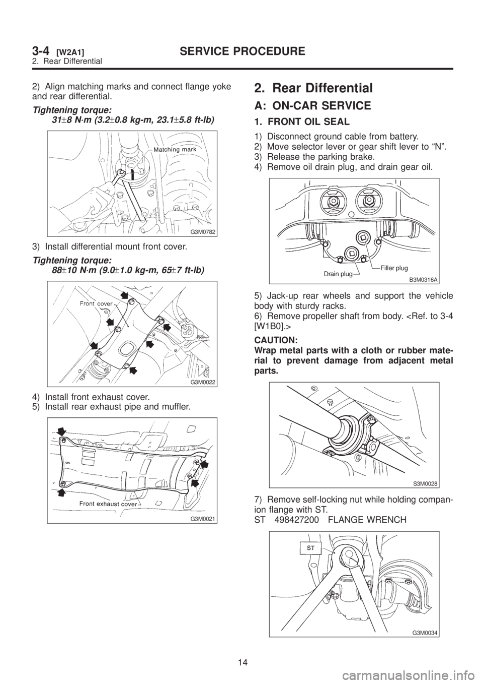 SUBARU LEGACY 1999  Service Repair Manual 2) Align matching marks and connect flange yoke
and rear differential.
Tightening torque:
31
±8 N´m (3.2±0.8 kg-m, 23.1±5.8 ft-lb)
G3M0782
3) Install differential mount front cover.
Tightening tor