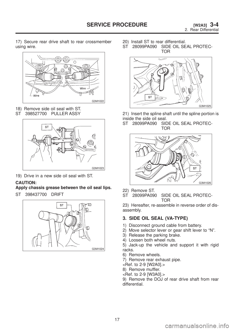SUBARU LEGACY 1999 Service Repair Manual 17) Secure rear drive shaft to rear crossmember
using wire.
G3M1022
18) Remove side oil seal with ST.
ST 398527700 PULLER ASSY
G3M1023
19) Drive in a new side oil seal with ST.
CAUTION:
Apply chassis SUBARU LEGACY 1999 Service Repair Manual 17) Secure rear drive shaft to rear crossmember
using wire.
G3M1022
18) Remove side oil seal with ST.
ST 398527700 PULLER ASSY
G3M1023
19) Drive in a new side oil seal with ST.
CAUTION:
Apply chassis