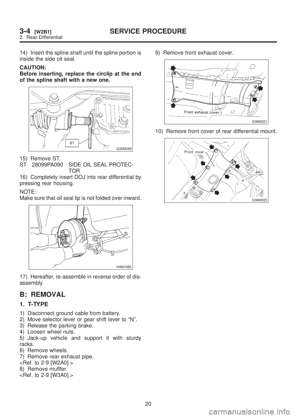 SUBARU LEGACY 1999  Service Repair Manual 14) Insert the spline shaft until the spline portion is
inside the side oil seal.
CAUTION:
Before inserting, replace the circlip at the end
of the spline shaft with a new one.
G3M0049
15) Remove ST.
S