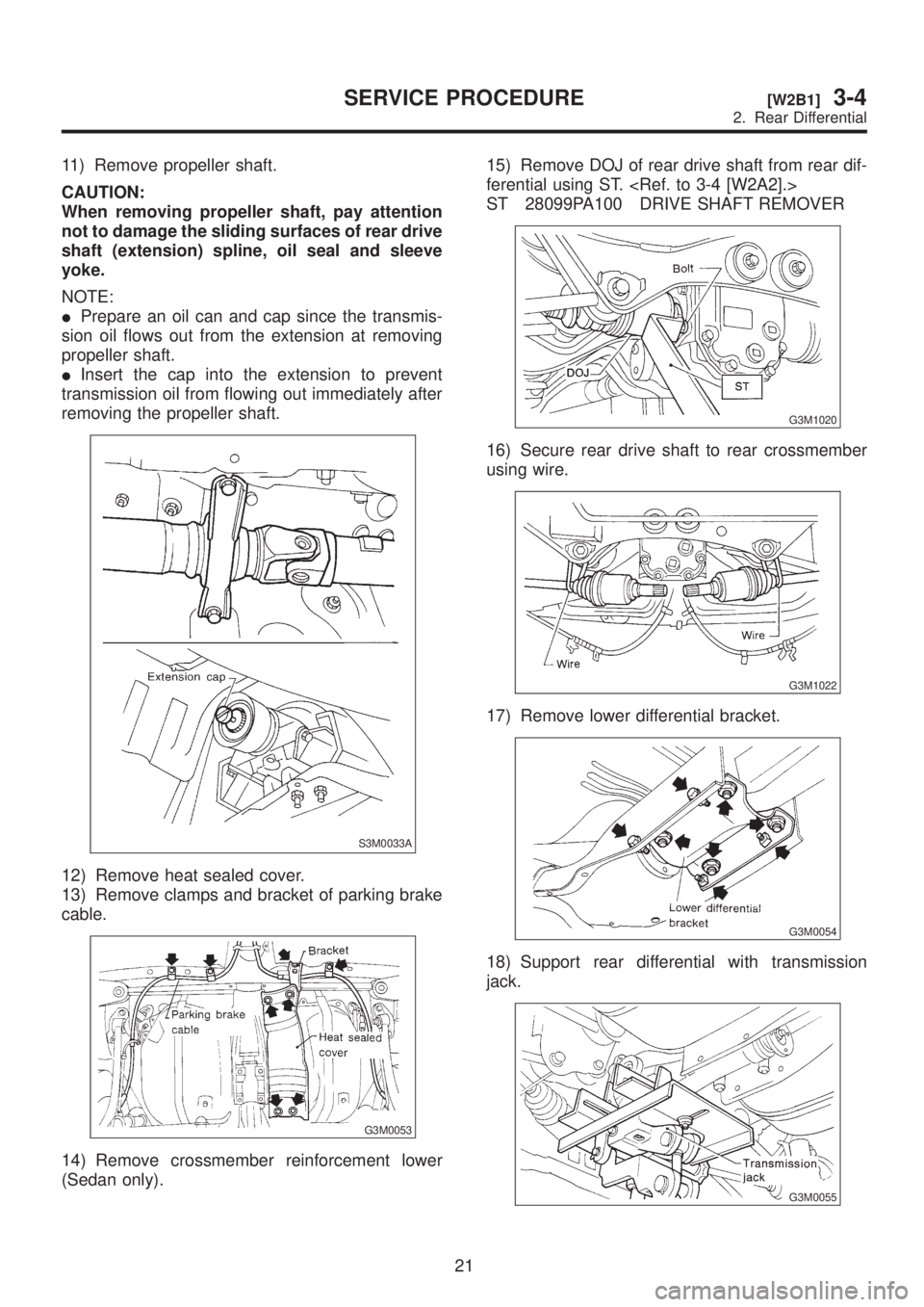 SUBARU LEGACY 1999  Service Repair Manual 11) Remove propeller shaft.
CAUTION:
When removing propeller shaft, pay attention
not to damage the sliding surfaces of rear drive
shaft (extension) spline, oil seal and sleeve
yoke.
NOTE:
IPrepare an