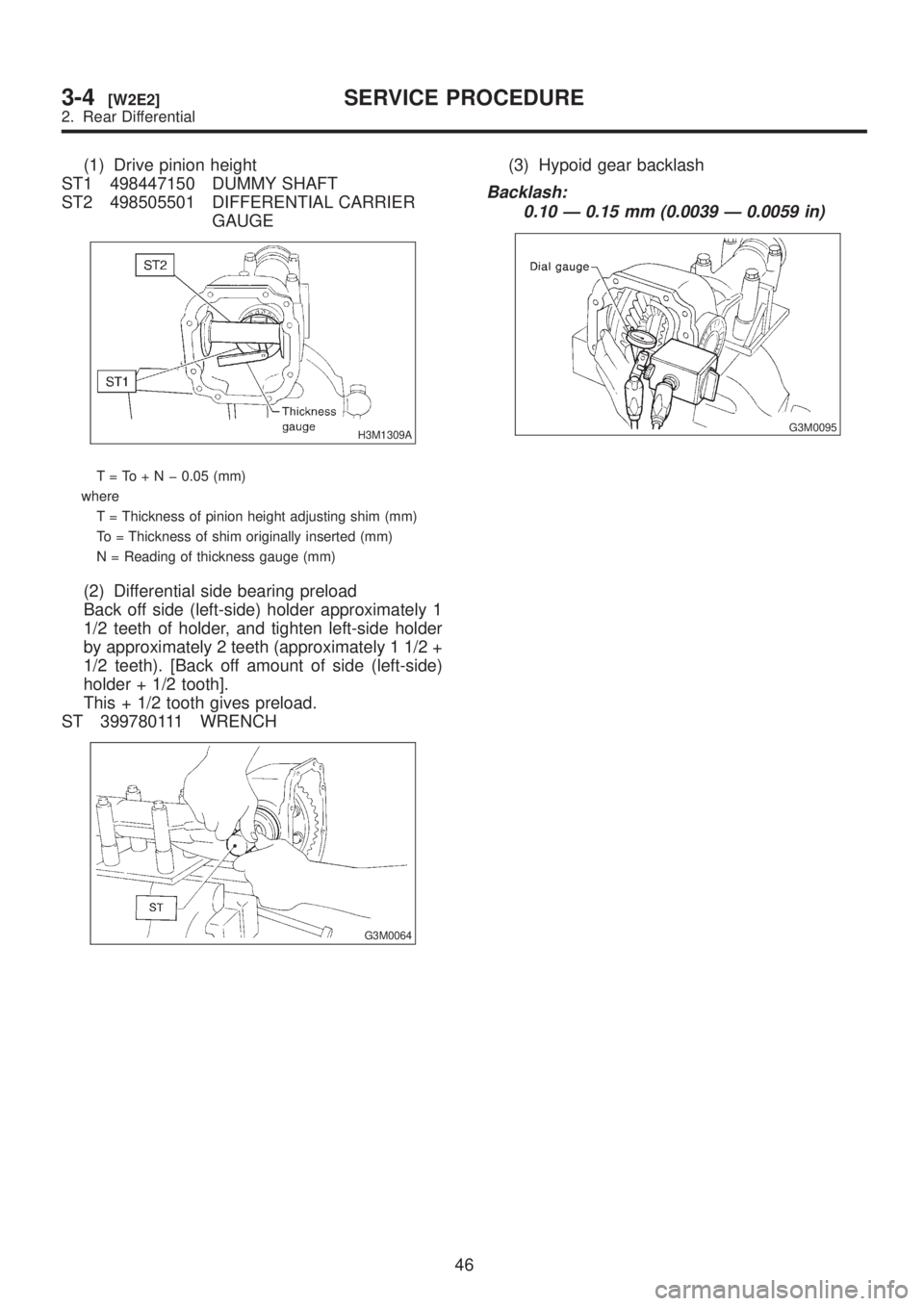 SUBARU LEGACY 1999  Service Repair Manual (1) Drive pinion height
ST1 498447150 DUMMY SHAFT
ST2 498505501 DIFFERENTIAL CARRIER
GAUGE
H3M1309A
T=To+Nþ0.05 (mm)
where
T = Thickness of pinion height adjusting shim (mm)
To = Thickness of shim or