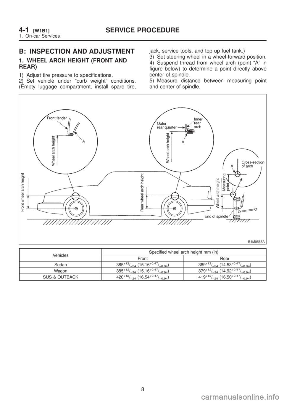 SUBARU LEGACY 1999  Service Repair Manual B: INSPECTION AND ADJUSTMENT
1. WHEEL ARCH HEIGHT (FRONT AND
REAR)
1) Adjust tire pressure to specifications.
2) Set vehicle under ªcurb weightº conditions.
(Empty luggage compartment, install spare