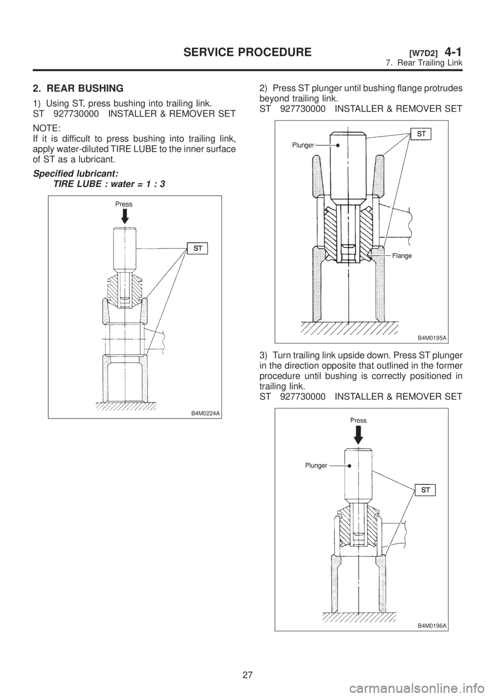 SUBARU LEGACY 1999  Service Repair Manual 2. REAR BUSHING
1) Using ST, press bushing into trailing link.
ST 927730000 INSTALLER & REMOVER SET
NOTE:
If it is difficult to press bushing into trailing link,
apply water-diluted TIRE LUBE to the i