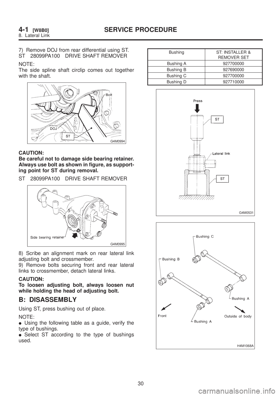 SUBARU LEGACY 1999  Service Repair Manual 7) Remove DOJ from rear differential using ST.
ST 28099PA100 DRIVE SHAFT REMOVER
NOTE:
The side spline shaft circlip comes out together
with the shaft.
G4M0994
CAUTION:
Be careful not to damage side b