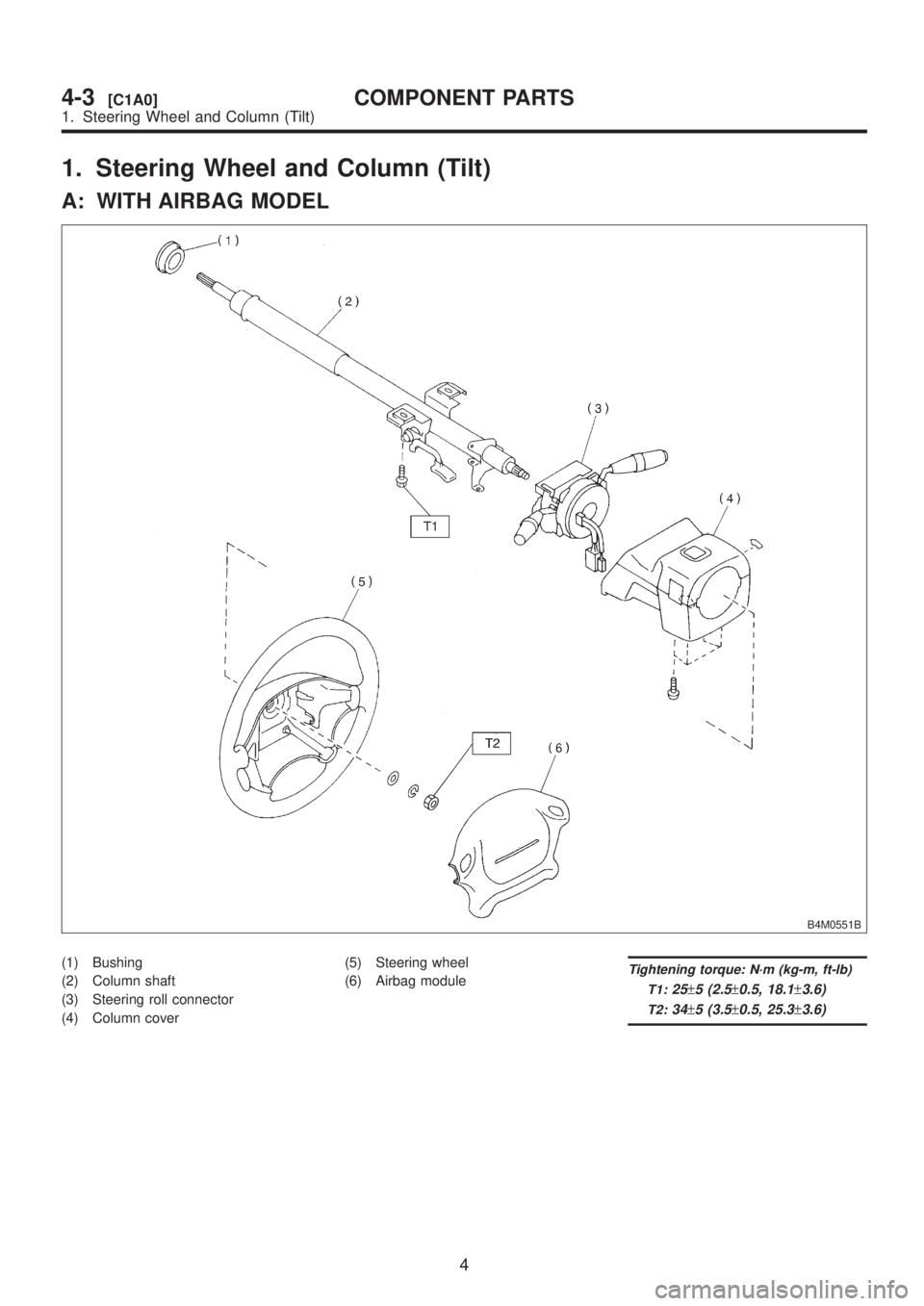 SUBARU LEGACY 1999  Service Repair Manual 1. Steering Wheel and Column (Tilt)
A: WITH AIRBAG MODEL
B4M0551B
(1) Bushing
(2) Column shaft
(3) Steering roll connector
(4) Column cover(5) Steering wheel
(6) Airbag moduleTightening torque: N´m (