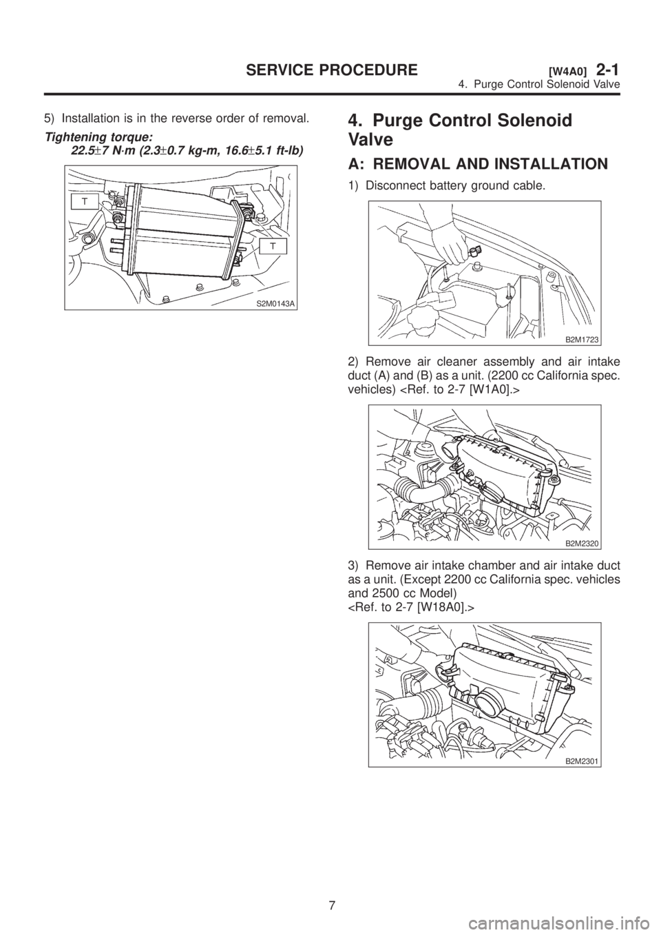 SUBARU LEGACY 1999  Service Repair Manual 5) Installation is in the reverse order of removal.
Tightening torque:
22.5
±7 N´m (2.3±0.7 kg-m, 16.6±5.1 ft-lb)
S2M0143A
4. Purge Control Solenoid
Valve
A: REMOVAL AND INSTALLATION
1) Disconnect