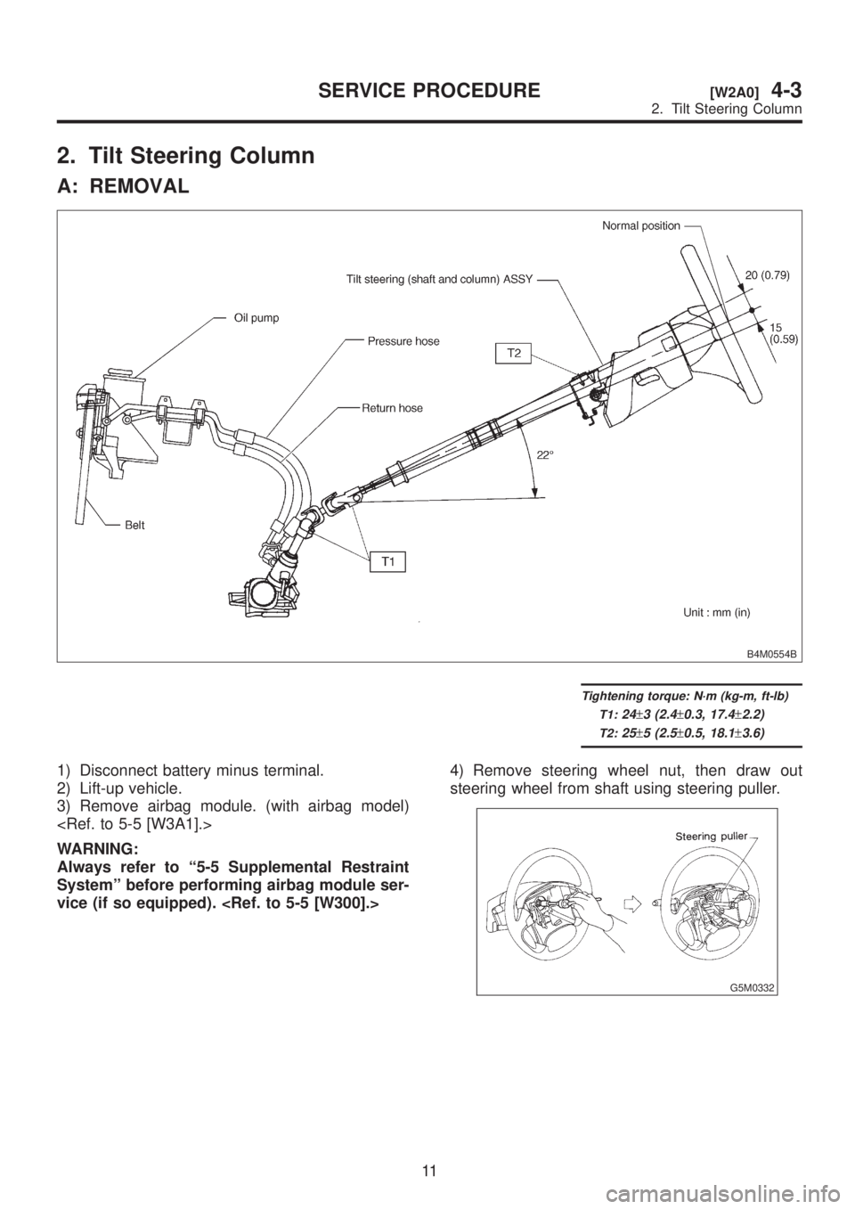 SUBARU LEGACY 1999  Service Repair Manual 2. Tilt Steering Column
A: REMOVAL
B4M0554B
Tightening torque: N´m (kg-m, ft-lb)
T1:
24±3 (2.4±0.3, 17.4±2.2)
T2:25±5 (2.5±0.5, 18.1±3.6)
1) Disconnect battery minus terminal.
2) Lift-up vehicl