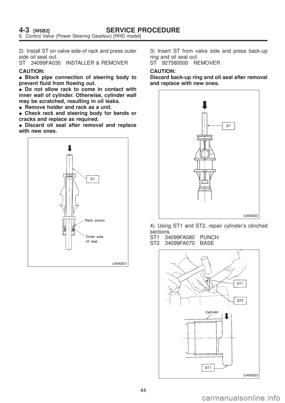 SUBARU LEGACY 1999  Service Repair Manual 2) Install ST on valve side of rack and press outer
side oil seal out.
ST 34099FA030 INSTALLER & REMOVER
CAUTION:
IBlock pipe connection of steering body to
prevent fluid from flowing out.
IDo not all