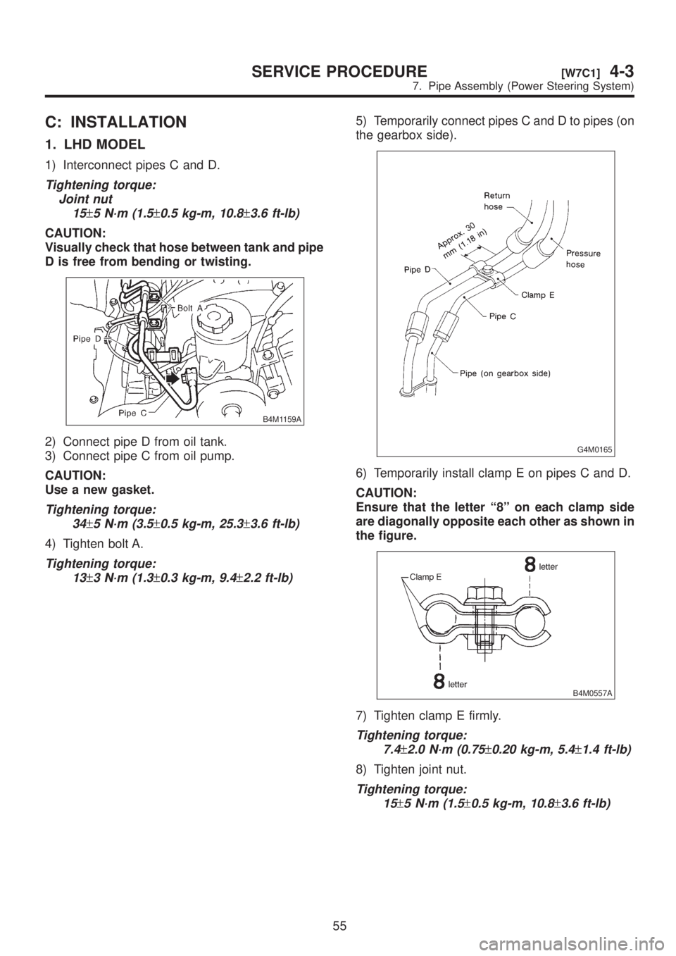 SUBARU LEGACY 1999  Service Repair Manual C: INSTALLATION
1. LHD MODEL
1) Interconnect pipes C and D.
Tightening torque:
Joint nut
15
±5 N´m (1.5±0.5 kg-m, 10.8±3.6 ft-lb)
CAUTION:
Visually check that hose between tank and pipe
D is free 