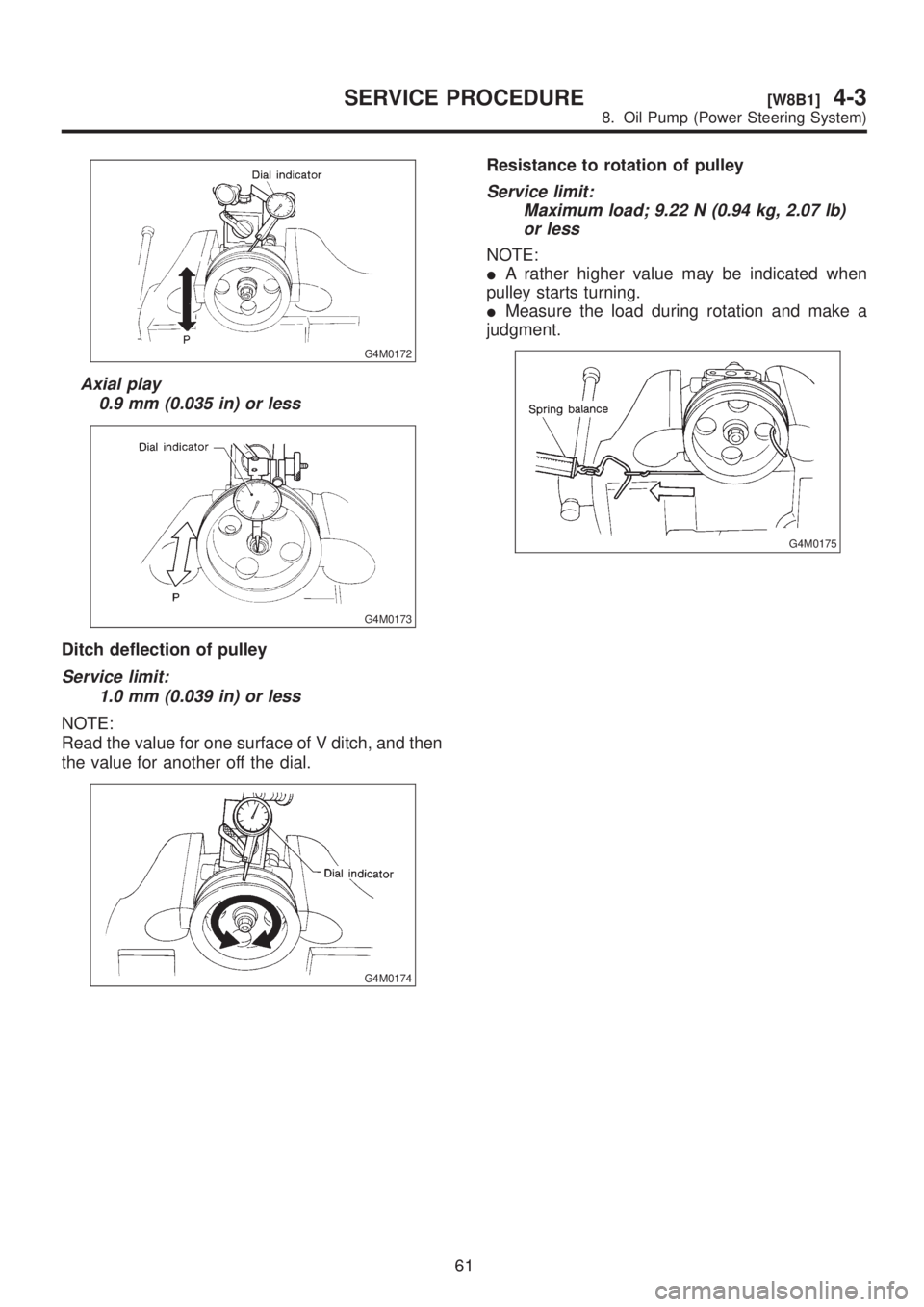 SUBARU LEGACY 1999  Service Repair Manual G4M0172
Axial play
0.9 mm (0.035 in) or less
G4M0173
Ditch deflection of pulley
Service limit:
1.0 mm (0.039 in) or less
NOTE:
Read the value for one surface of V ditch, and then
the value for another