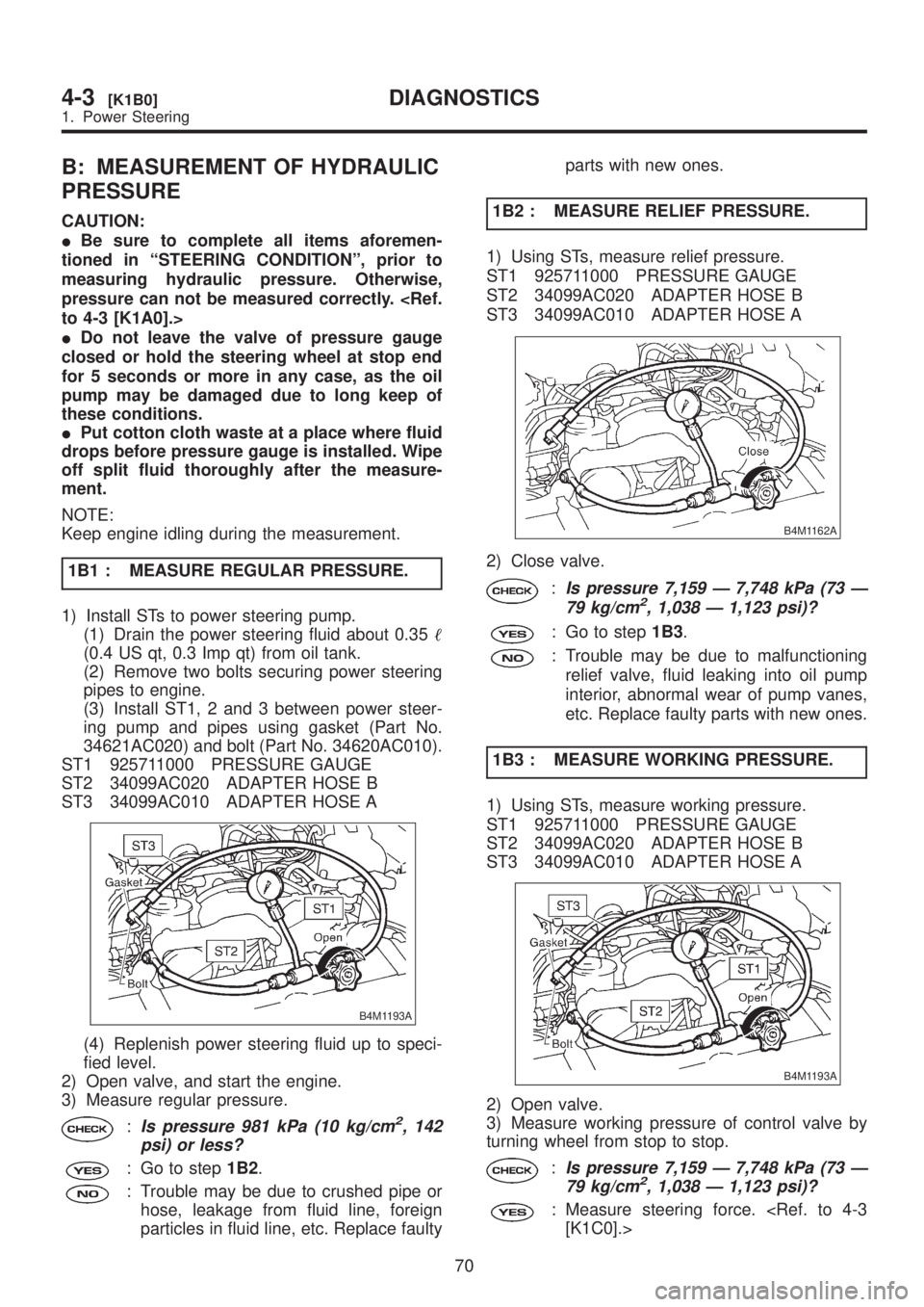 SUBARU LEGACY 1999 Service Repair Manual B: MEASUREMENT OF HYDRAULIC
PRESSURE
CAUTION:
IBe sure to complete all items aforemen-
tioned in ªSTEERING CONDITIONº, prior to
measuring hydraulic pressure. Otherwise,
pressure can not be measured SUBARU LEGACY 1999 Service Repair Manual B: MEASUREMENT OF HYDRAULIC
PRESSURE
CAUTION:
IBe sure to complete all items aforemen-
tioned in ªSTEERING CONDITIONº, prior to
measuring hydraulic pressure. Otherwise,
pressure can not be measured