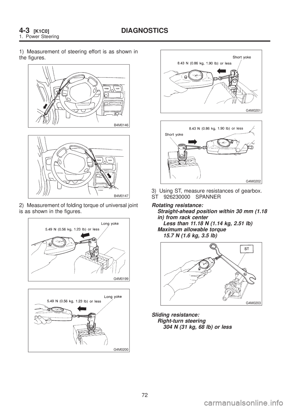 SUBARU LEGACY 1999  Service Repair Manual 1) Measurement of steering effort is as shown in
the figures.
B4M0146
B4M0147
2) Measurement of folding torque of universal joint
is as shown in the figures.
G4M0199
G4M0200
G4M0201
G4M0202
3) Using S