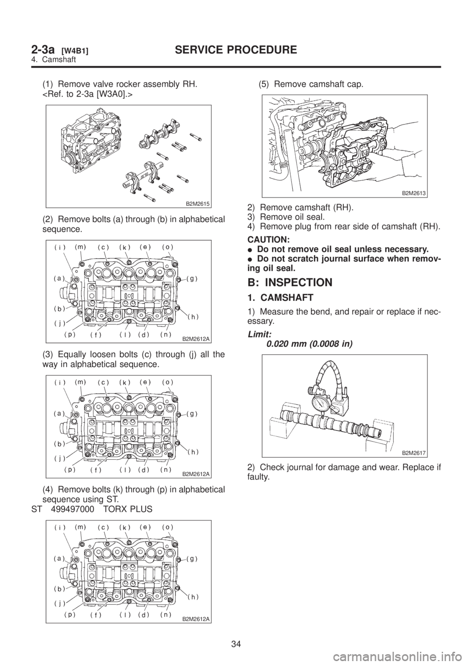 SUBARU LEGACY 1999  Service Repair Manual (1) Remove valve rocker assembly RH.
<Ref. to 2-3a [W3A0].>
B2M2615
(2) Remove bolts (a) through (b) in alphabetical
sequence.
B2M2612A
(3) Equally loosen bolts (c) through (j) all the
way in alphabet