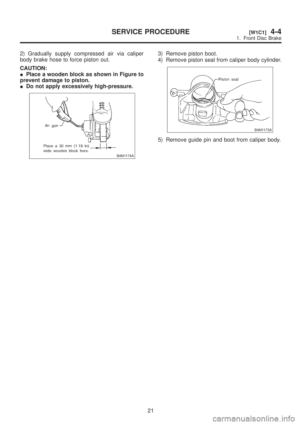 SUBARU LEGACY 1999  Service Repair Manual 2) Gradually supply compressed air via caliper
body brake hose to force piston out.
CAUTION:
IPlace a wooden block as shown in Figure to
prevent damage to piston.
IDo not apply excessively high-pressu