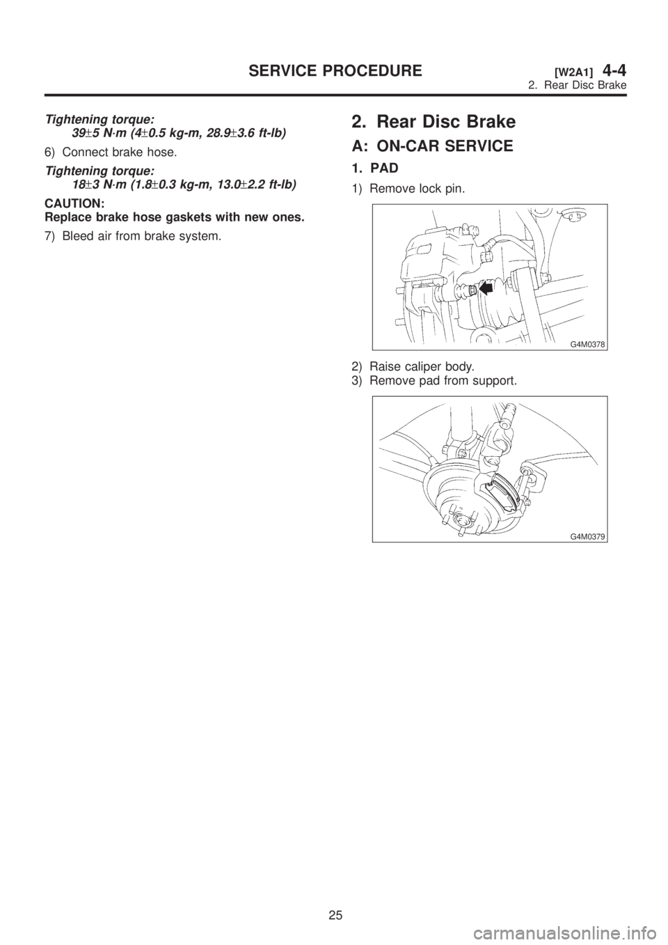 SUBARU LEGACY 1999  Service Repair Manual Tightening torque:
39
±5 N´m (4±0.5 kg-m, 28.9±3.6 ft-lb)
6) Connect brake hose.
Tightening torque:
18
±3 N´m (1.8±0.3 kg-m, 13.0±2.2 ft-lb)
CAUTION:
Replace brake hose gaskets with new ones.
