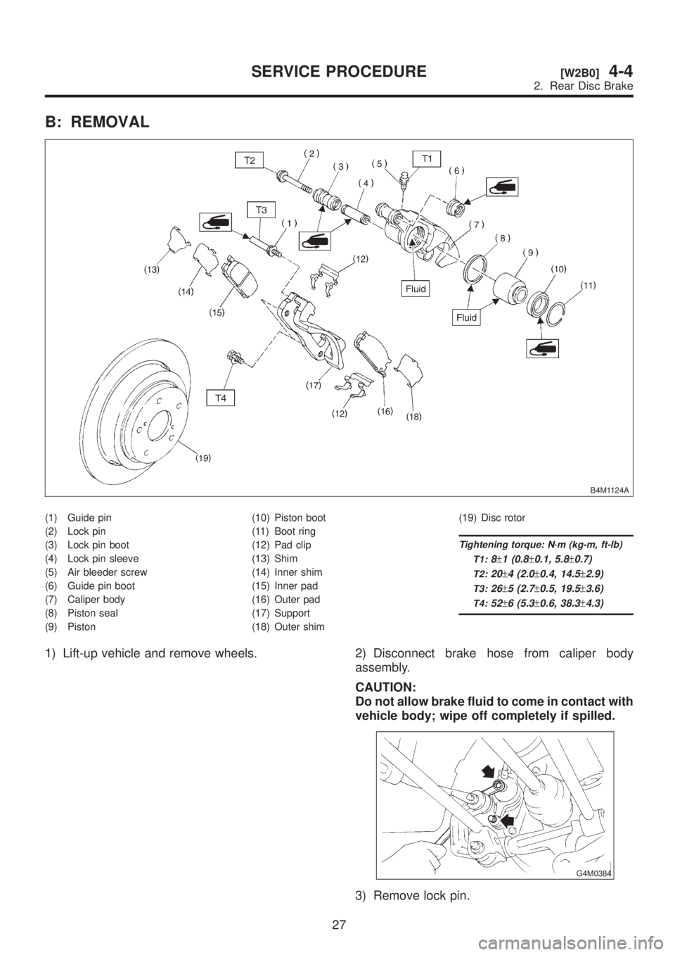 SUBARU LEGACY 1999  Service Repair Manual B: REMOVAL
B4M1124A
(1) Guide pin
(2) Lock pin
(3) Lock pin boot
(4) Lock pin sleeve
(5) Air bleeder screw
(6) Guide pin boot
(7) Caliper body
(8) Piston seal
(9) Piston(10) Piston boot
(11) Boot ring