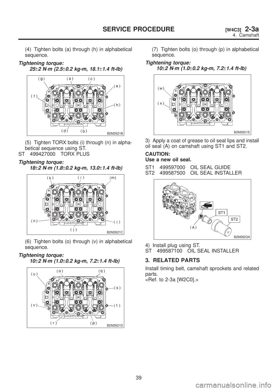 SUBARU LEGACY 1999  Service Repair Manual (4) Tighten bolts (a) through (h) in alphabetical
sequence.
Tightening torque:
25
±2 N´m (2.5±0.2 kg-m, 18.1±1.4 ft-lb)
B2M2621B
(5) Tighten TORX bolts (i) through (n) in alpha-
betical sequence u