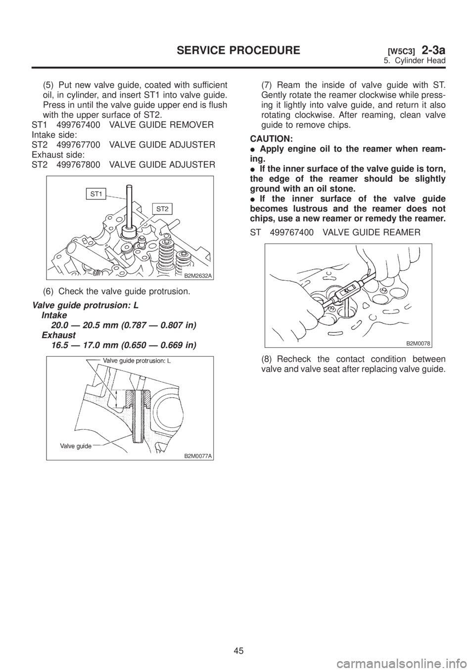 SUBARU LEGACY 1999 Service Repair Manual (5) Put new valve guide, coated with sufficient
oil, in cylinder, and insert ST1 into valve guide.
Press in until the valve guide upper end is flush
with the upper surface of ST2.
ST1 499767400 VALVE SUBARU LEGACY 1999 Service Repair Manual (5) Put new valve guide, coated with sufficient
oil, in cylinder, and insert ST1 into valve guide.
Press in until the valve guide upper end is flush
with the upper surface of ST2.
ST1 499767400 VALVE