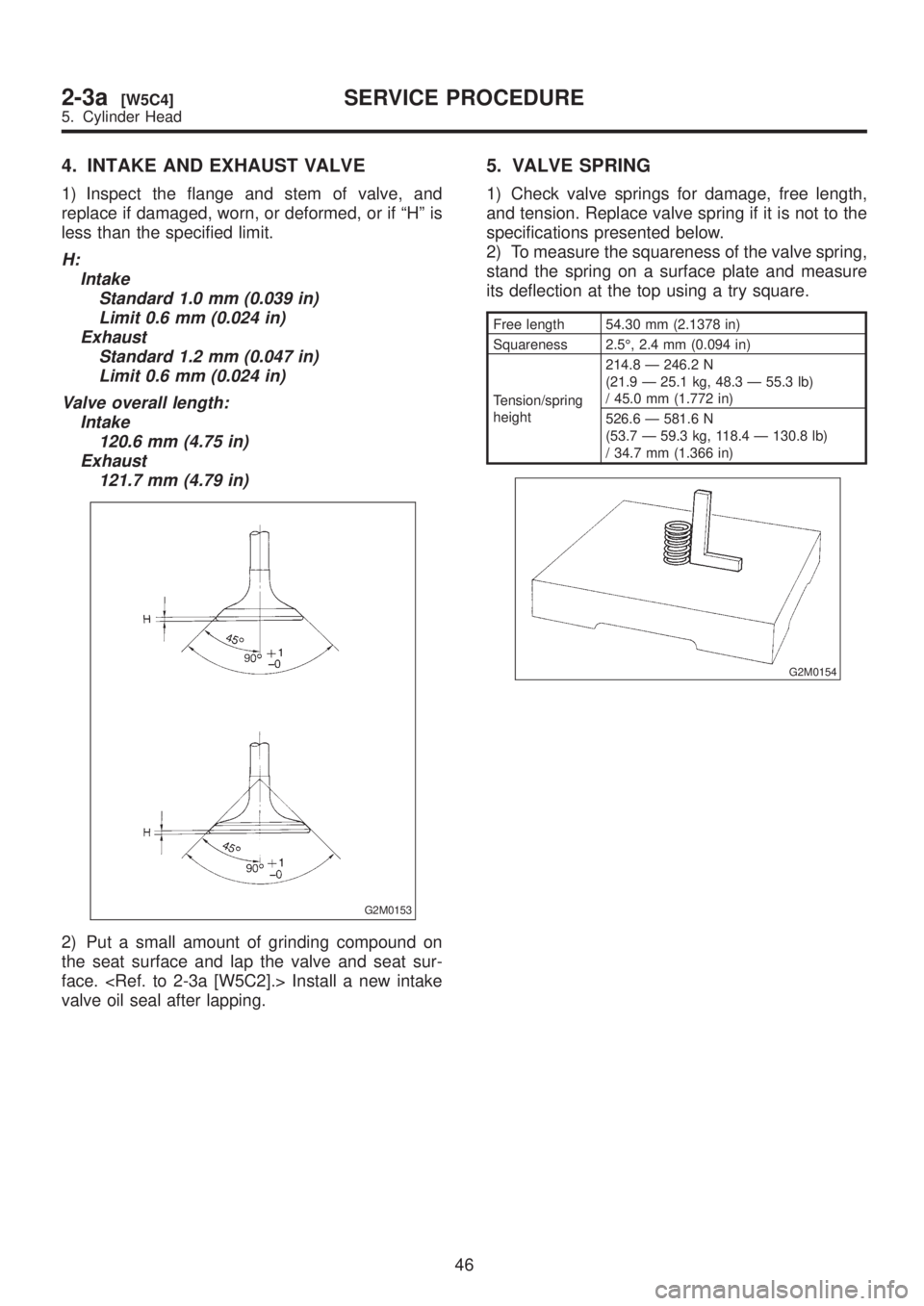 SUBARU LEGACY 1999 Service Repair Manual 4. INTAKE AND EXHAUST VALVE
1) Inspect the flange and stem of valve, and
replace if damaged, worn, or deformed, or if ªHº is
less than the specified limit.
H:
Intake
Standard 1.0 mm (0.039 in)
Limit SUBARU LEGACY 1999 Service Repair Manual 4. INTAKE AND EXHAUST VALVE
1) Inspect the flange and stem of valve, and
replace if damaged, worn, or deformed, or if ªHº is
less than the specified limit.
H:
Intake
Standard 1.0 mm (0.039 in)
Limit