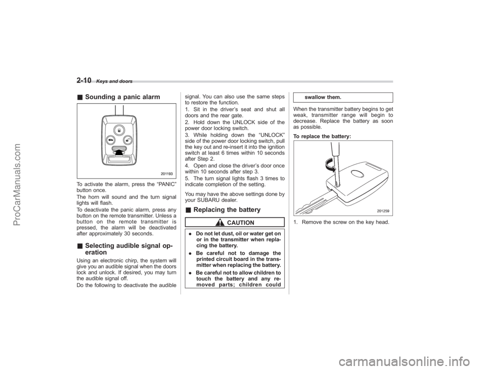 SUBARU TRIBECA 2008  Owners Manual 2-10
Keys and doors
&Sounding a panic alarmTo activate the alarm, press the “PANIC”
button once.
The horn will sound and the turn signal
lights will flash.
To deactivate the panic alarm, press any