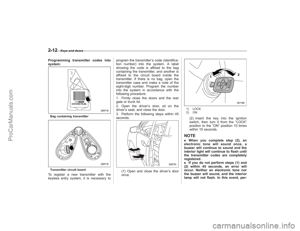 SUBARU TRIBECA 2008  Owners Manual 2-12
Keys and doors
Programming transmitter codes into
system:Bag containing transmitterTransmitter circuit boardTo register a new transmitter with the
keyless entry system, it is necessary toprogram 