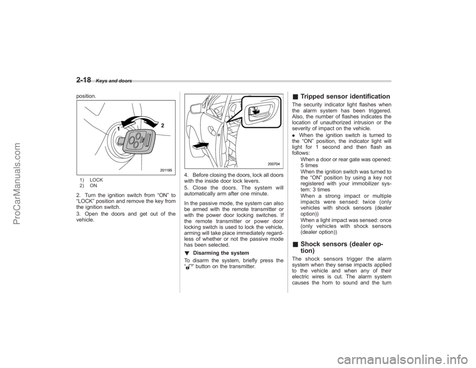 SUBARU TRIBECA 2008  Owners Manual 2-18
Keys and doors
position.1) LOCK
2) ON2. Turn the ignition switch from“ON”to
“LOCK” position and remove the key from
the ignition switch.
3. Open the doors and get out of the
vehicle.
4. B