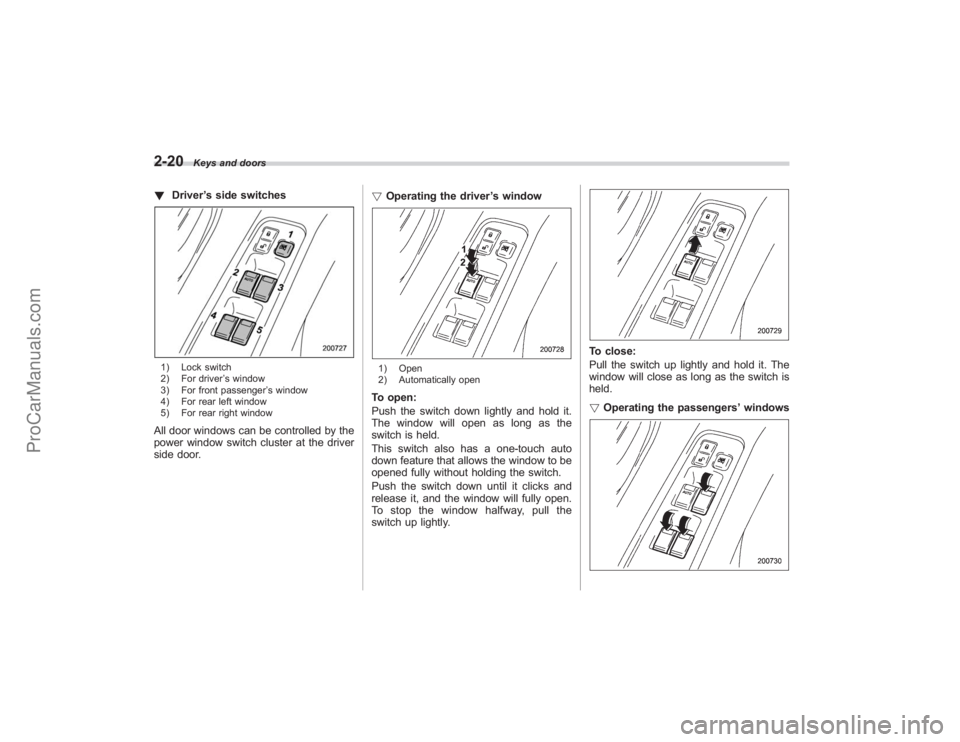 SUBARU TRIBECA 2008  Owners Manual 2-20
Keys and doors
!Driver ’s side switches1) Lock switch
2) For driver ’s window
3) For front passenger ’s window
4) For rear left window
5) For rear right windowAll door windows can be contro