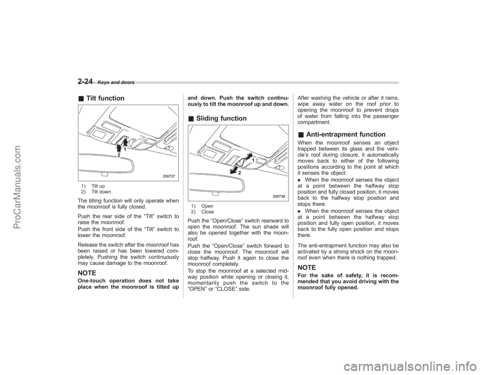 SUBARU TRIBECA 2008 Owners Manual 2-24
Keys and doors
&Tilt function1) Tilt up
2) Tilt downThe tilting function will only operate when
the moonroof is fully closed.
Push the rear side of the “Tilt”switch to
raise the moonroof.
Pus SUBARU TRIBECA 2008 Owners Manual 2-24
Keys and doors
&Tilt function1) Tilt up
2) Tilt downThe tilting function will only operate when
the moonroof is fully closed.
Push the rear side of the “Tilt”switch to
raise the moonroof.
Pus