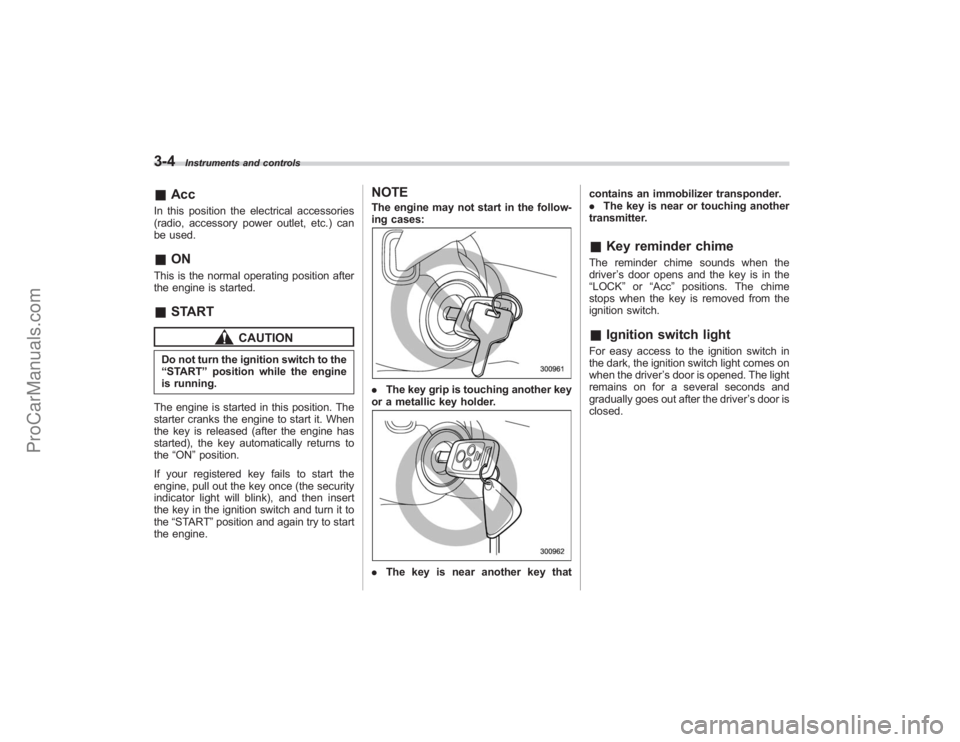 SUBARU TRIBECA 2008  Owners Manual 3-4
Instruments and controls
&AccIn this position the electrical accessories
(radio, accessory power outlet, etc.) can
be used.&ONThis is the normal operating position after
the engine is started.&STA