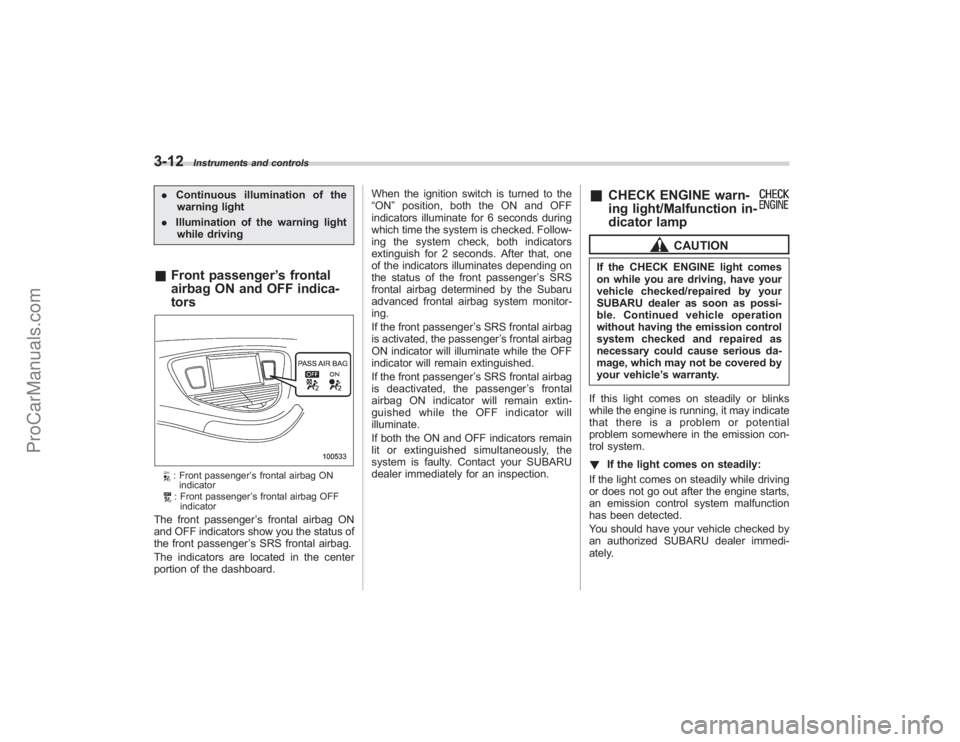 SUBARU TRIBECA 2008  Owners Manual 3-12
Instruments and controls
.Continuous illumination of the
warning light
. Illumination of the warning light
while driving& Front passenger ’s frontal
airbag ON and OFF indica-
tors
: Front passe