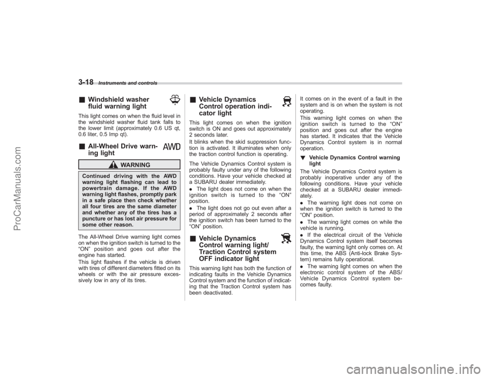 SUBARU TRIBECA 2008  Owners Manual 3-18
Instruments and controls
&
Windshield washer
fluid warning light
This light comes on when the fluid level in
the windshield washer fluid tank falls to
the lower limit (approximately 0.6 US qt,
0.