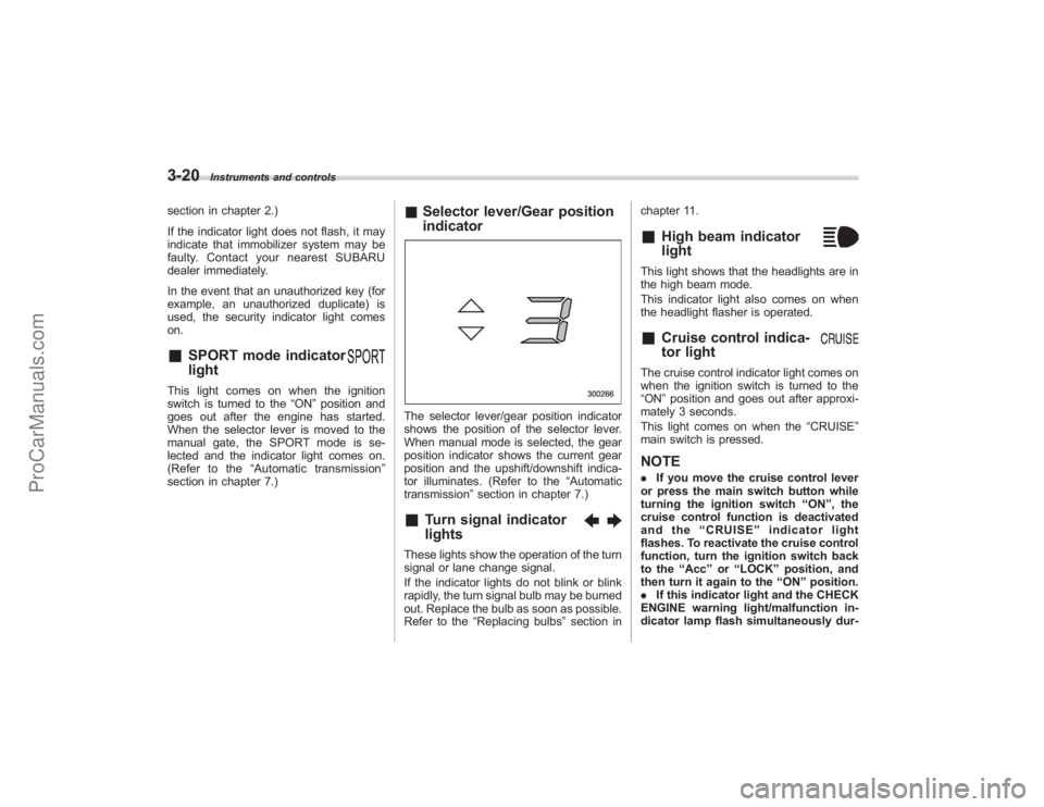 SUBARU TRIBECA 2008  Owners Manual 3-20
Instruments and controls
section in chapter 2.)
If the indicator light does not flash, it may
indicate that immobilizer system may be
faulty. Contact your nearest SUBARU
dealer immediately.
In th
