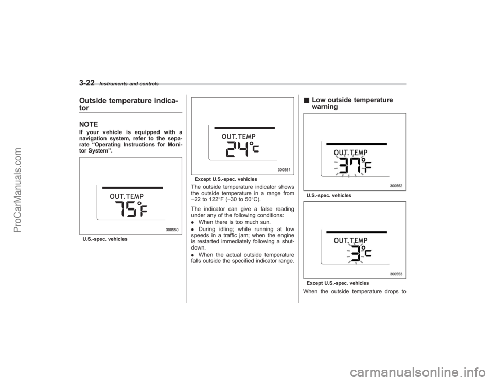 SUBARU TRIBECA 2008  Owners Manual 3-22
Instruments and controls
Outside temperature indica-
torNOTEIf your vehicle is equipped with a
navigation system, refer to the sepa-
rate“Operating Instructions for Moni-
tor System ”.U.S.-sp