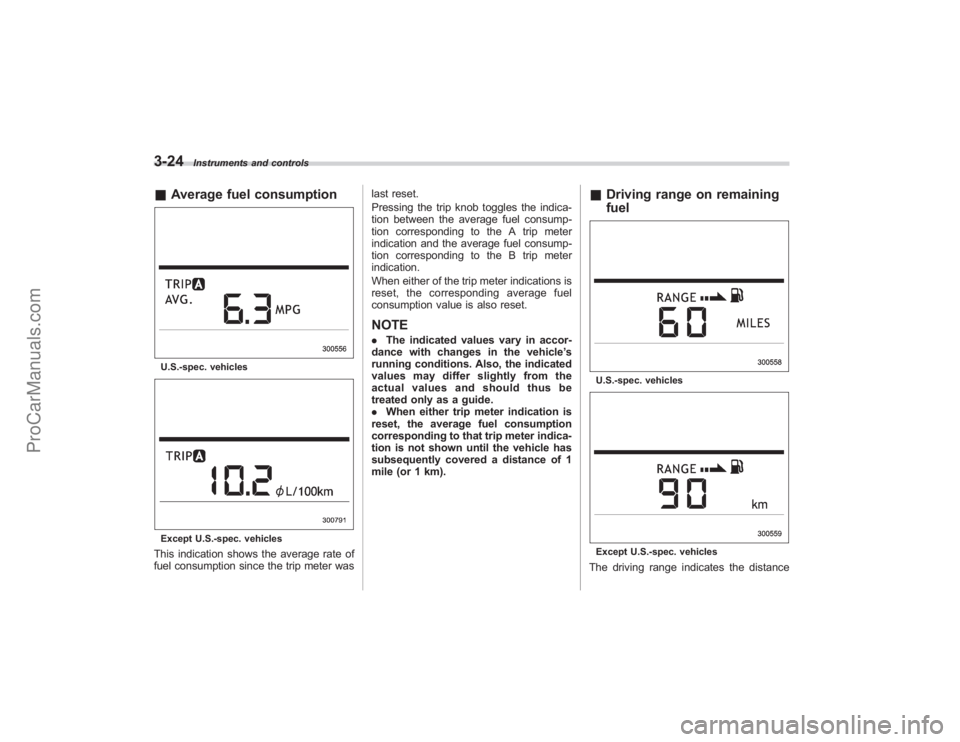 SUBARU TRIBECA 2008  Owners Manual 3-24
Instruments and controls
&Average fuel consumptionU.S.-spec. vehiclesExcept U.S.-spec. vehiclesThis indication shows the average rate of
fuel consumption since the trip meter was last reset.
Pres