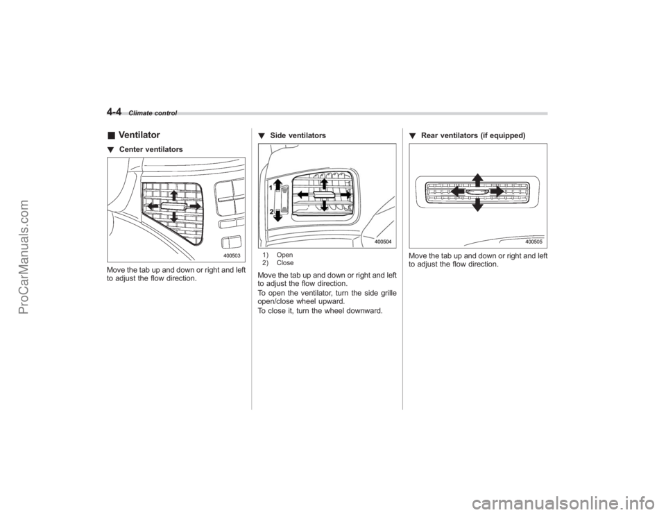 SUBARU TRIBECA 2008  Owners Manual 4-4
Climate control
&Ventilator! Center ventilatorsMove the tab up and down or right and left
to adjust the flow direction. !
Side ventilators
1) Open
2) CloseMove the tab up and down or right and lef
