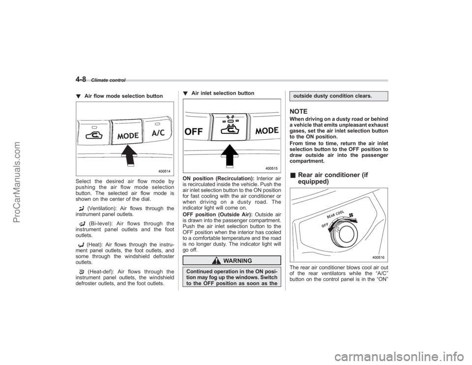 SUBARU TRIBECA 2008  Owners Manual 4-8
Climate control
!Air flow mode selection buttonSelect the desired air flow mode by
pushing the air flow mode selection
button. The selected air flow mode is
shown on the center of the dial.
(Venti