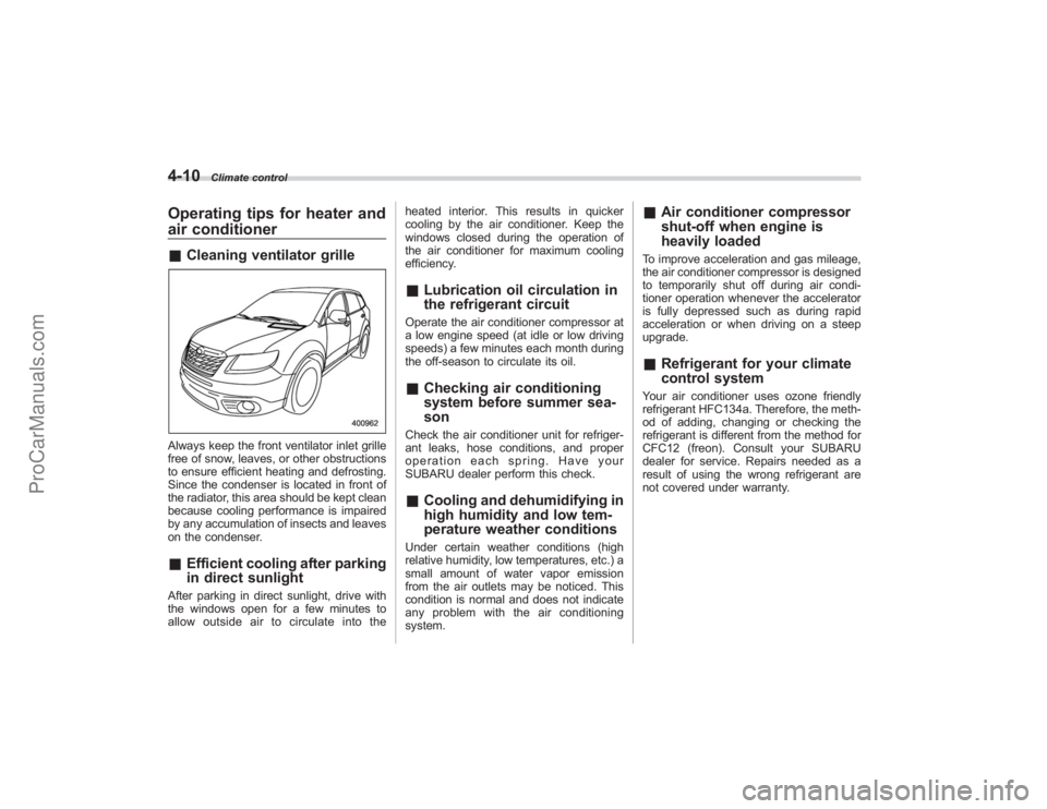 SUBARU TRIBECA 2008  Owners Manual 4-10
Climate control
Operating tips for heater and
air conditioner&Cleaning ventilator grilleAlways keep the front ventilator inlet grille
free of snow, leaves, or other obstructions
to ensure efficie