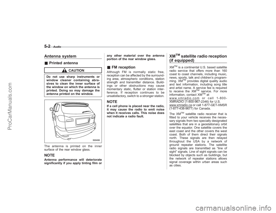 SUBARU TRIBECA 2008  Owners Manual 5-2
Audio
Antenna system&Printed antenna
CAUTION
Do not use sharp instruments or
window cleaner containing abra-
sives to clean the inner surface of
the window on which the antenna is
printed. Doing s