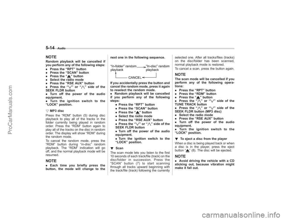 SUBARU TRIBECA 2008  Owners Manual 5-14
Audio
NOTERandom playback will be cancelled if
you perform any of the following steps:
.Press the “RPT ”button
. Press the “SCAN ”button
. Press the “
”button
. Select the radio mode
