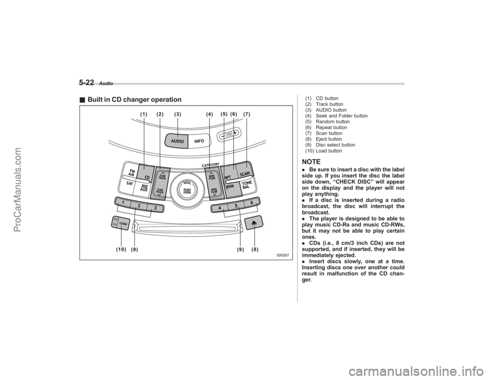 SUBARU TRIBECA 2008  Owners Manual 5-22
Audio
&Built in CD changer operation
(1) CD button
(2) Track button
(3) AUDIO button
(4) Seek and Folder button
(5) Random button
(6) Repeat button
(7) Scan button
(8) Eject button
(9) Disc selec