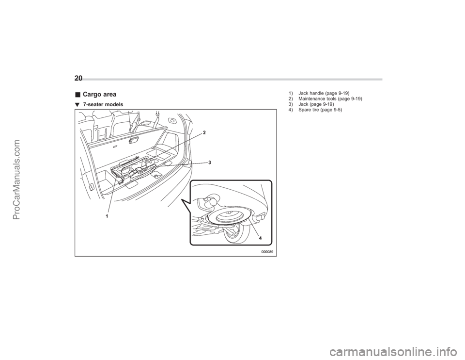 SUBARU TRIBECA 2008  Owners Manual 20&Cargo area! 7-seater models
1) Jack handle (page 9-19)
2) Maintenance tools (page 9-19)
3) Jack (page 9-19)
4) Spare tire (page 9-5)
ProCarManuals.com 