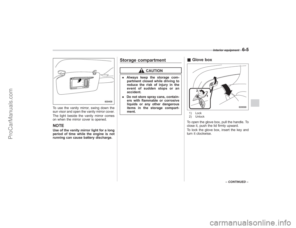 SUBARU TRIBECA 2008  Owners Manual To use the vanity mirror, swing down the
sun visor and open the vanity mirror cover.
The light beside the vanity mirror comes
on when the mirror cover is opened.NOTEUse of the vanity mirror light for 