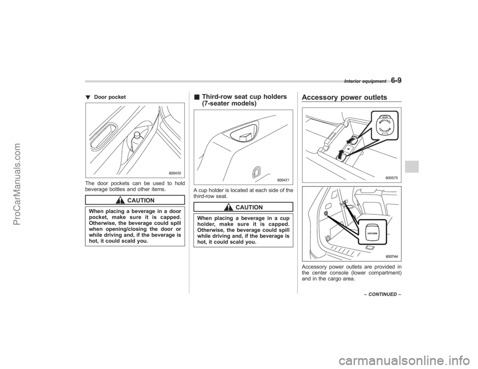 SUBARU TRIBECA 2008  Owners Manual !Door pocketThe door pockets can be used to hold
beverage bottles and other items.
CAUTION
When placing a beverage in a door
pocket, make sure it is capped.
Otherwise, the beverage could spill
when op