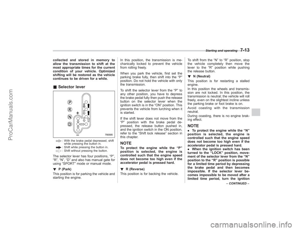 SUBARU TRIBECA 2008  Owners Manual collected and stored in memory to
allow the transmission to shift at the
most appropriate times for the current
condition of your vehicle. Optimized
shifting will be restored as the vehicle
continues 