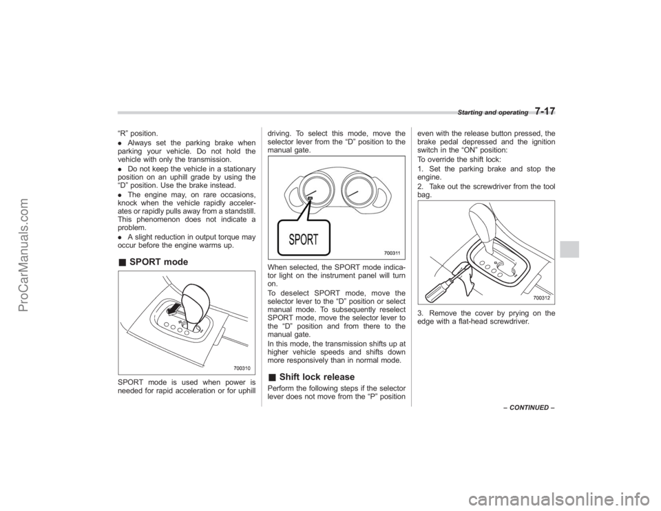 SUBARU TRIBECA 2008  Owners Manual “R”position.
. Always set the parking brake when
parking your vehicle. Do not hold the
vehicle with only the transmission.
. Do not keep the vehicle in a stationary
position on an uphill grade by 