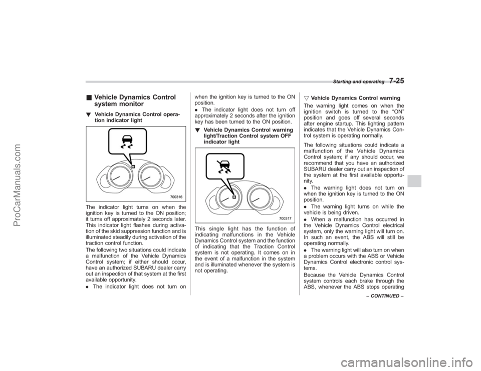 SUBARU TRIBECA 2008  Owners Manual &Vehicle Dynamics Control
system monitor! Vehicle Dynamics Control opera-
tion indicator lightThe indicator light turns on when the
ignition key is turned to the ON position;
it turns off approximatel