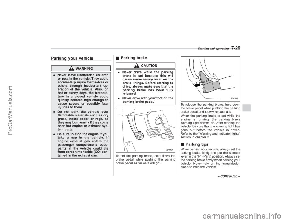 SUBARU TRIBECA 2008  Owners Manual Parking your vehicle
WARNING
.Never leave unattended children
or pets in the vehicle. They could
accidentally injure themselves or
others through inadvertent op-
eration of the vehicle. Also, on
hot o