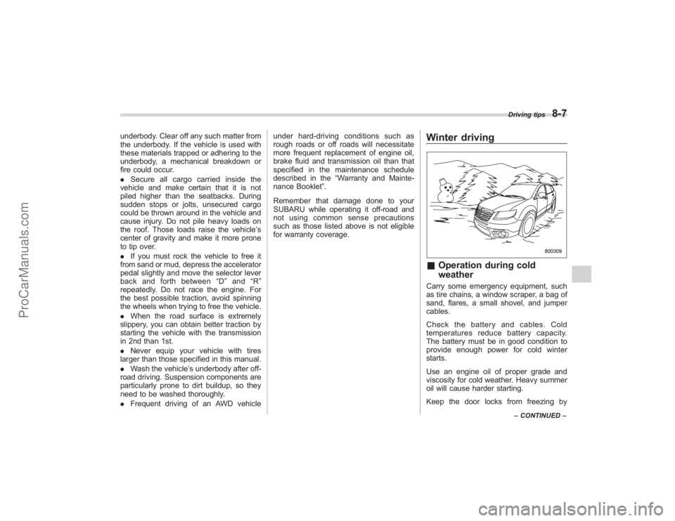 SUBARU TRIBECA 2008  Owners Manual underbody. Clear off any such matter from
the underbody. If the vehicle is used with
these materials trapped or adhering to the
underbody, a mechanical breakdown or
fire could occur.
.Secure all cargo