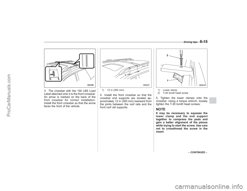 SUBARU TRIBECA 2008  Owners Manual 3. The crossbar with the 150 LBS Load
Label attached onto it is the front crossbar.
An arrow is marked on the back of the
front crossbar for correct installation.
Install the front crossbar so that th